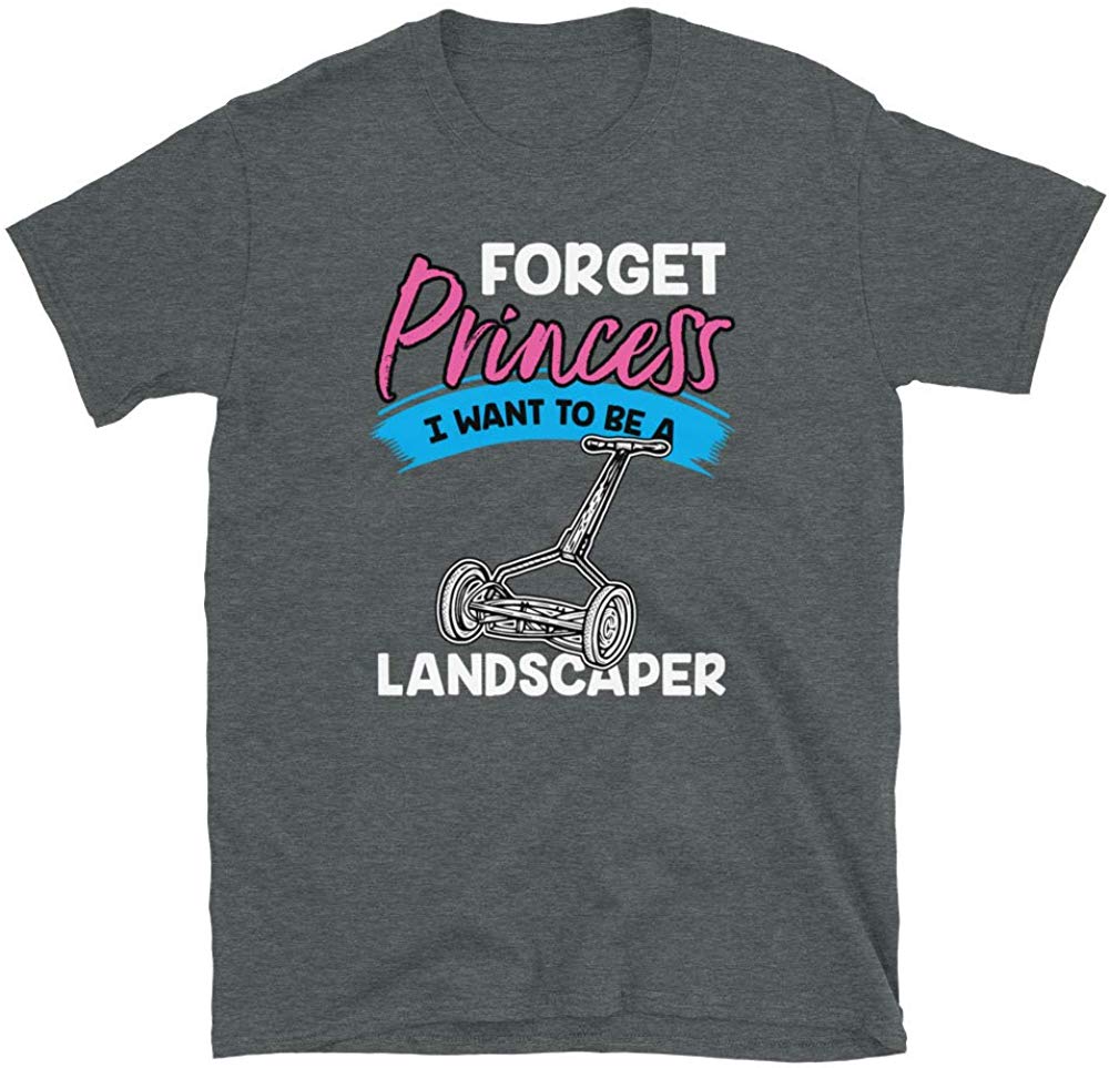 Forget Princess I Want to Be a Landscaper Dark Heather T-Shirt
