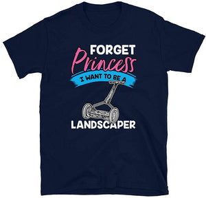Forget Princess I Want to Be a Landscaper Navy T-Shirt