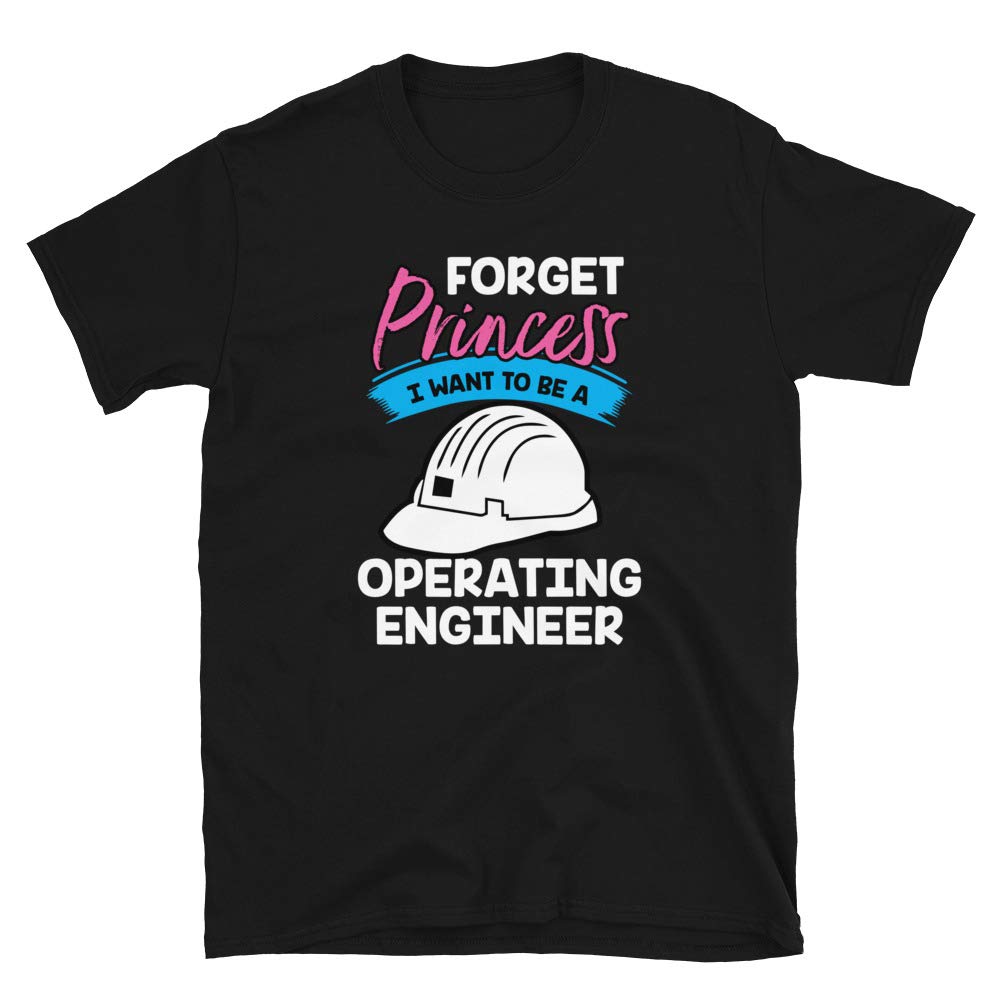 Forget Princess I Want to Be a Operating Engineers Black T-Shirt