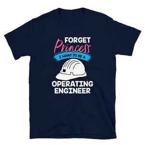 Forget Princess I Want to Be a Operating Engineers Navy T-Shirt