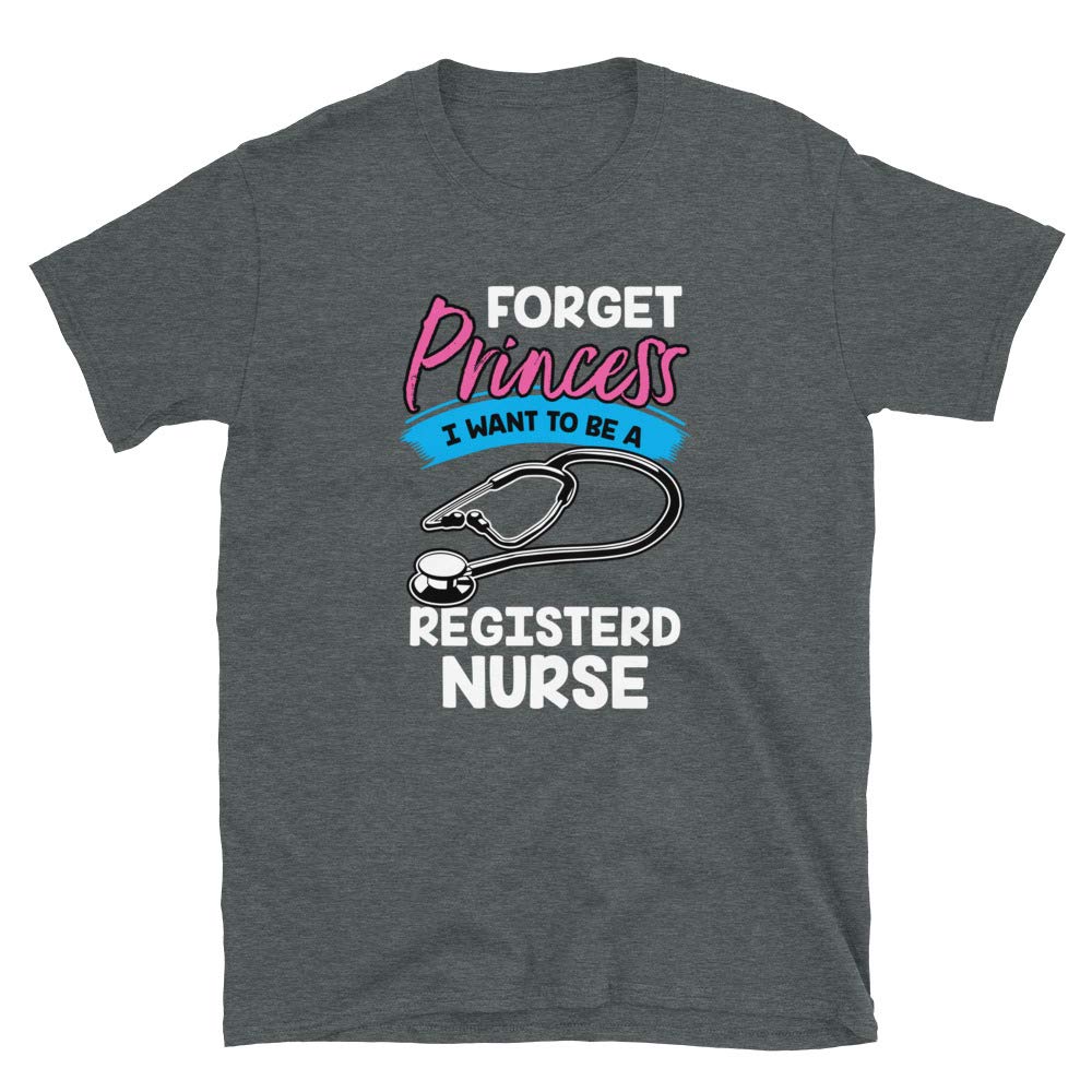 Forget Princess I Want to Be a Registe Nurse Dark Heather T-Shirt