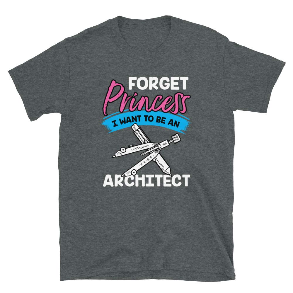 Forget Princess I Want to Be an Architect Dark Heather T-Shirt