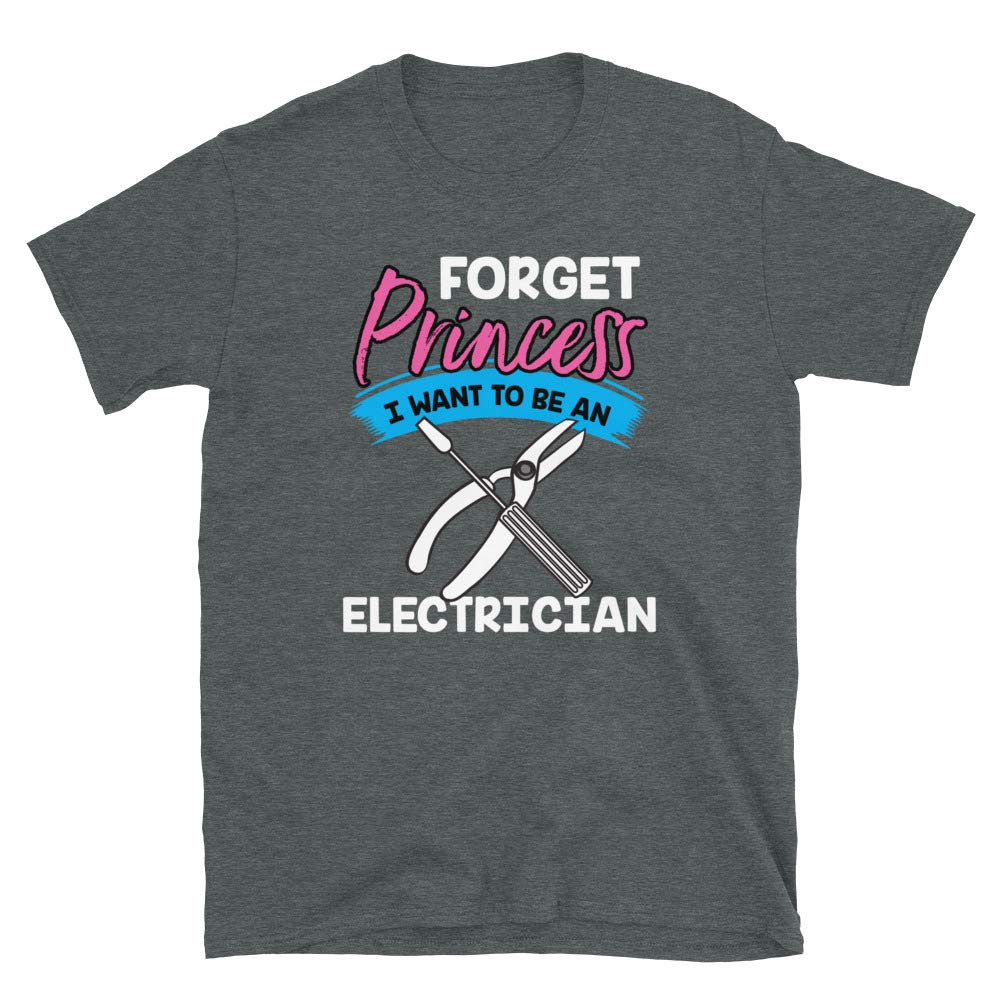 Forget Princess I Want to Be an Electrician Dark Heather T-Shirt