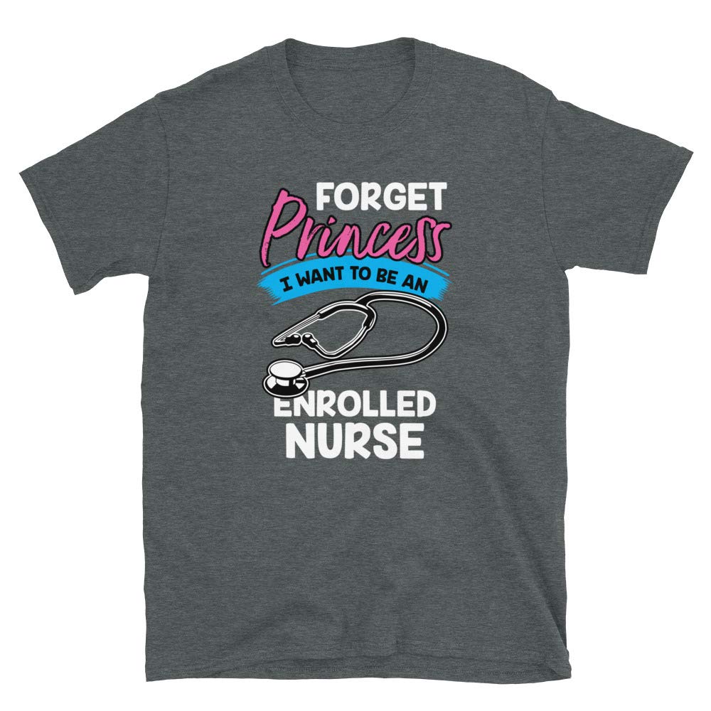 Forget Princess I Want to Be an Enrolled Nurse Dark Heather T-Shirt
