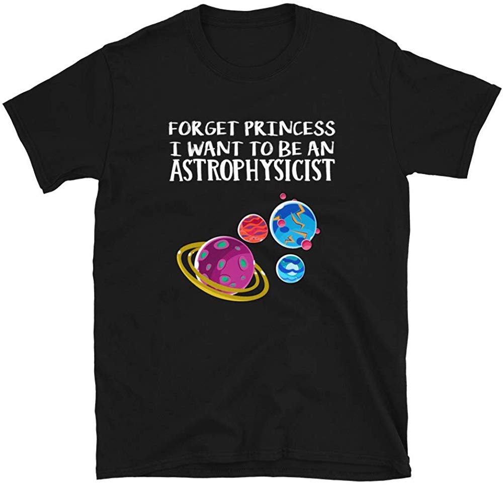 Forget Princess I Want to be an Astrophysicist Science Black T-Shirt