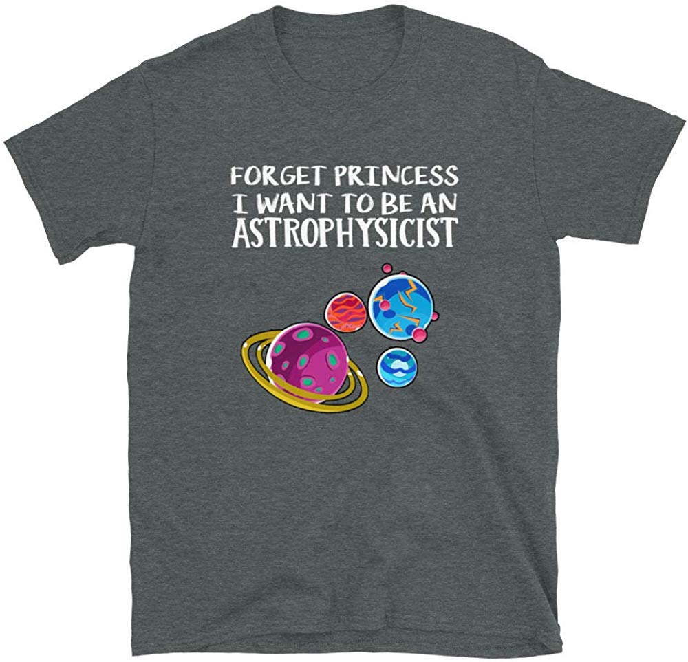 Forget Princess I Want to be an Astrophysicist Science Dark Heather T-Shirt
