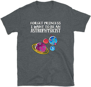 Forget Princess I Want to be an Astrophysicist Science Dark Heather T-Shirt