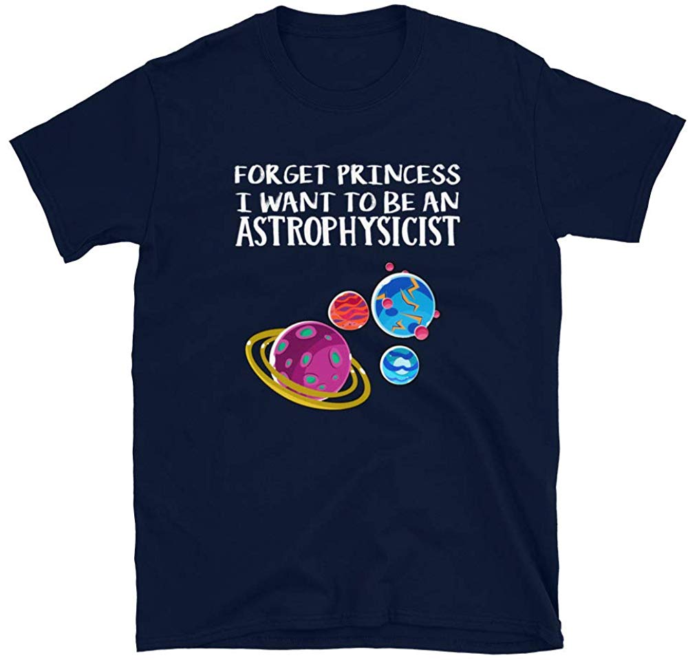 Forget Princess I Want to be an Astrophysicist Science Navy T-Shirt