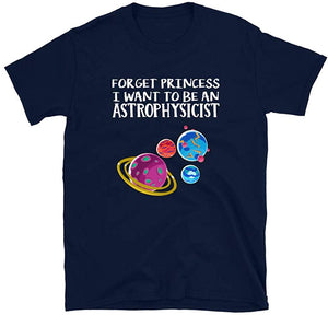 Forget Princess I Want to be an Astrophysicist Science Navy T-Shirt