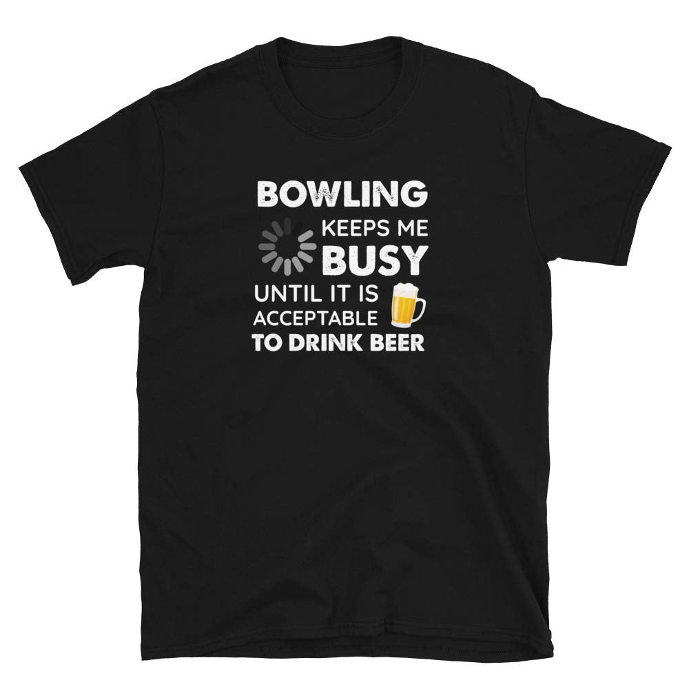 Funny Bowling Keeps Me Busy Until It is Acceptable to Drink Beer Black T-Shirt