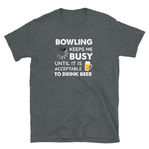 Funny Bowling Keeps Me Busy Until It is Acceptable to Drink Beer Dark Heather T-Shirt