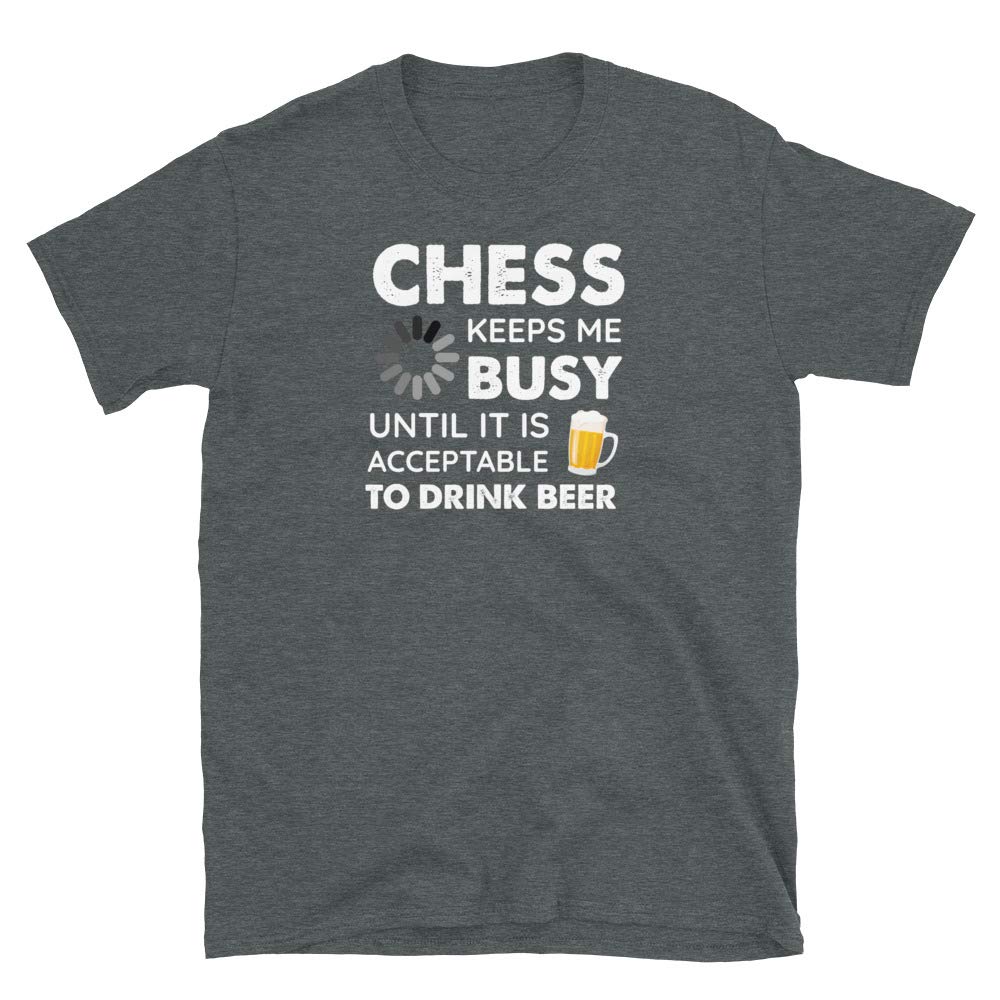 Funny Chess Keeps Me Busy Until It is Acceptable to Drink Beer Dark Heather T-Shirt