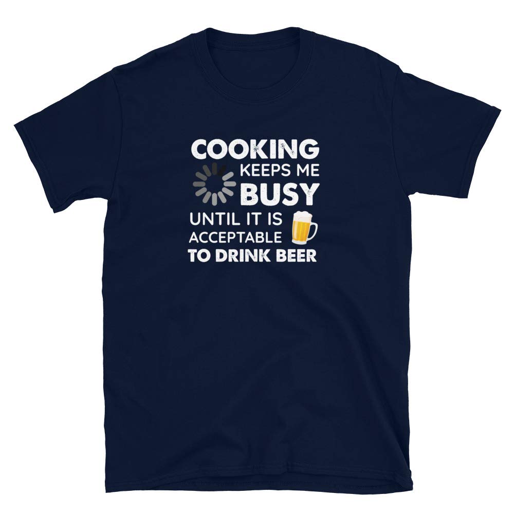 Funny Cooking Keeps Me Busy Until It is Acceptable to Drink Beer Navy T-Shirt