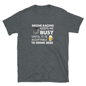 Funny Drone Racing Keeps Me Busy Until It is Acceptable to Drink Beer Dark Heather T-Shirt