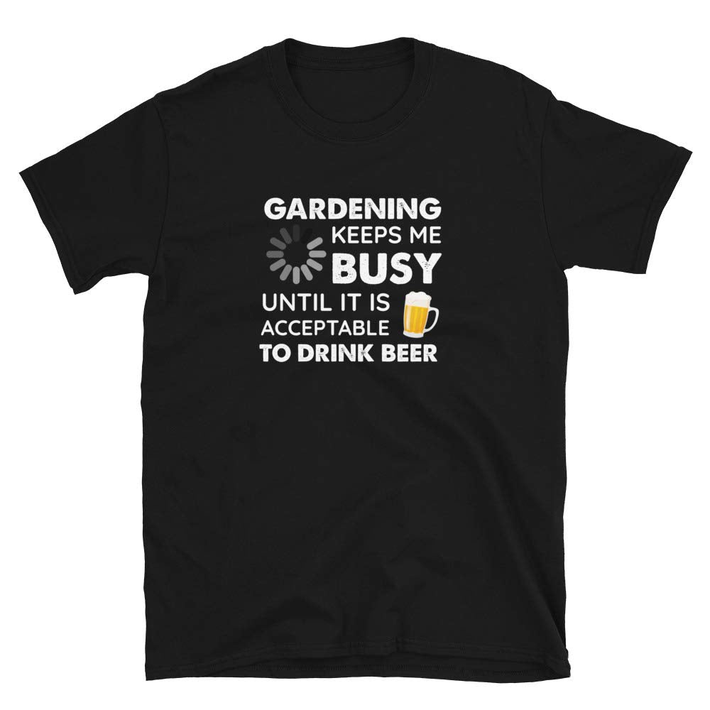 Funny Gardening Keeps Me Busy Until It is Acceptable to Drink Beer Black T-Shirt