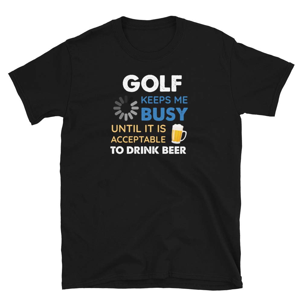 Funny Golf Keeps Me Busy Until It is Acceptable to Drink Beer Black T-Shirt