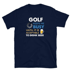 Funny Golf Keeps Me Busy Until It is Acceptable to Drink Beer Navy T-Shirt