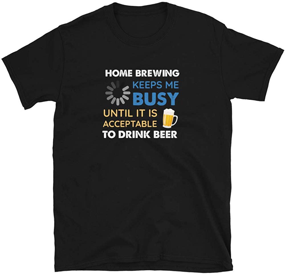 Funny Home Brewing Keeps Me Busy Until It is Acceptable to Drink Beer Black T-Shirt