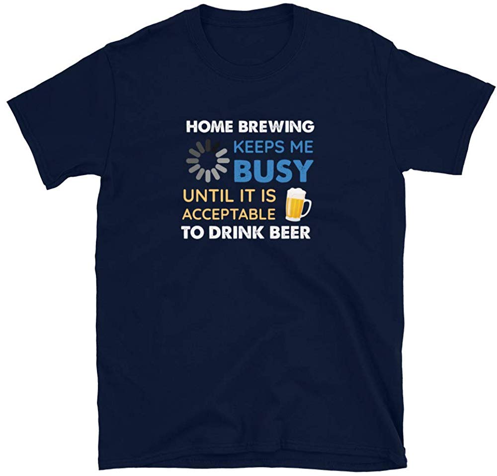 Funny Home Brewing Keeps Me Busy Until It is Acceptable to Drink Beer Navy T-Shirt