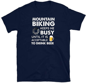Funny Mountain Biking Keeps Me Busy Until It is Acceptable to Drink Beer Navy T-Shirt