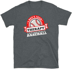 Funny Quote 'I Don't Need Therapy I Just Need to Play Baseball' Dark Heather T-Shirt