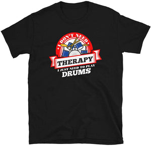 Funny Quote 'I Don't Need Therapy I Just Need to Play Drums' Black T-Shirt