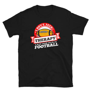 Funny Quote 'I Don't Need Therapy I Just Need to Play Football' Black T-Shirt