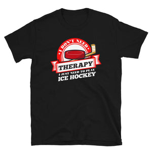Funny Quote 'I Don't Need Therapy I Just Need to Play Ice Hockey' T Black T-Shirt