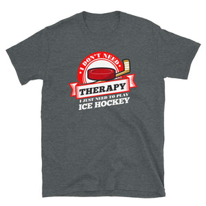 Funny Quote 'I Don't Need Therapy I Just Need to Play Ice Hockey' T Dark Heather T-Shirt