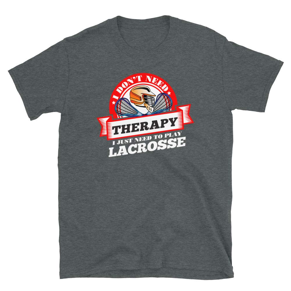 Funny Quote 'I Don't Need Therapy I Just Need to Play Lacrosse' Dark Heather T-Shirt