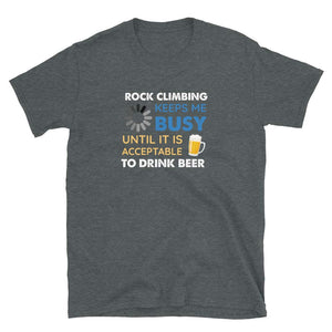 Funny Rock Climbing Keeps Me Busy Until It is Acceptable to Drink Beer Dark Heather T-Shirt