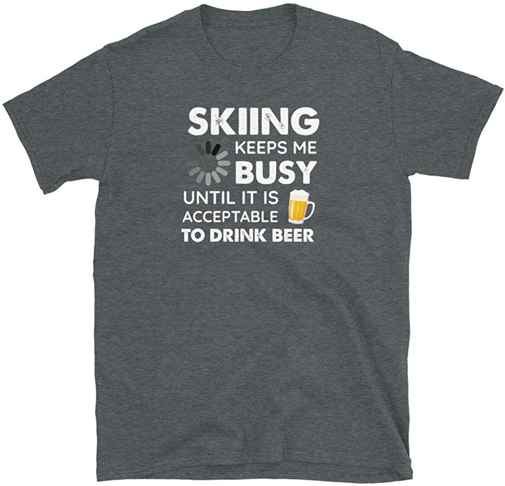 Funny Skiing Keeps Me Busy Until It is Acceptable to Drink Beer Dark Heather T-Shirt
