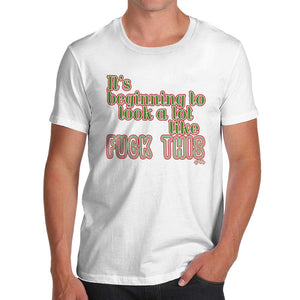 Funnyfor Men Its Beginning to Look Like F-ck This White T-Shirt