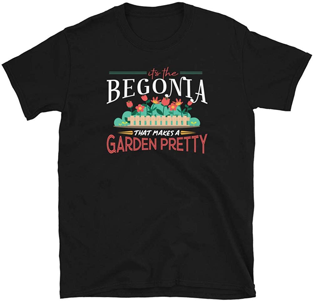 Gardening Gifts Its The Begonia That Makes A Garden Pretty Black T-Shirt