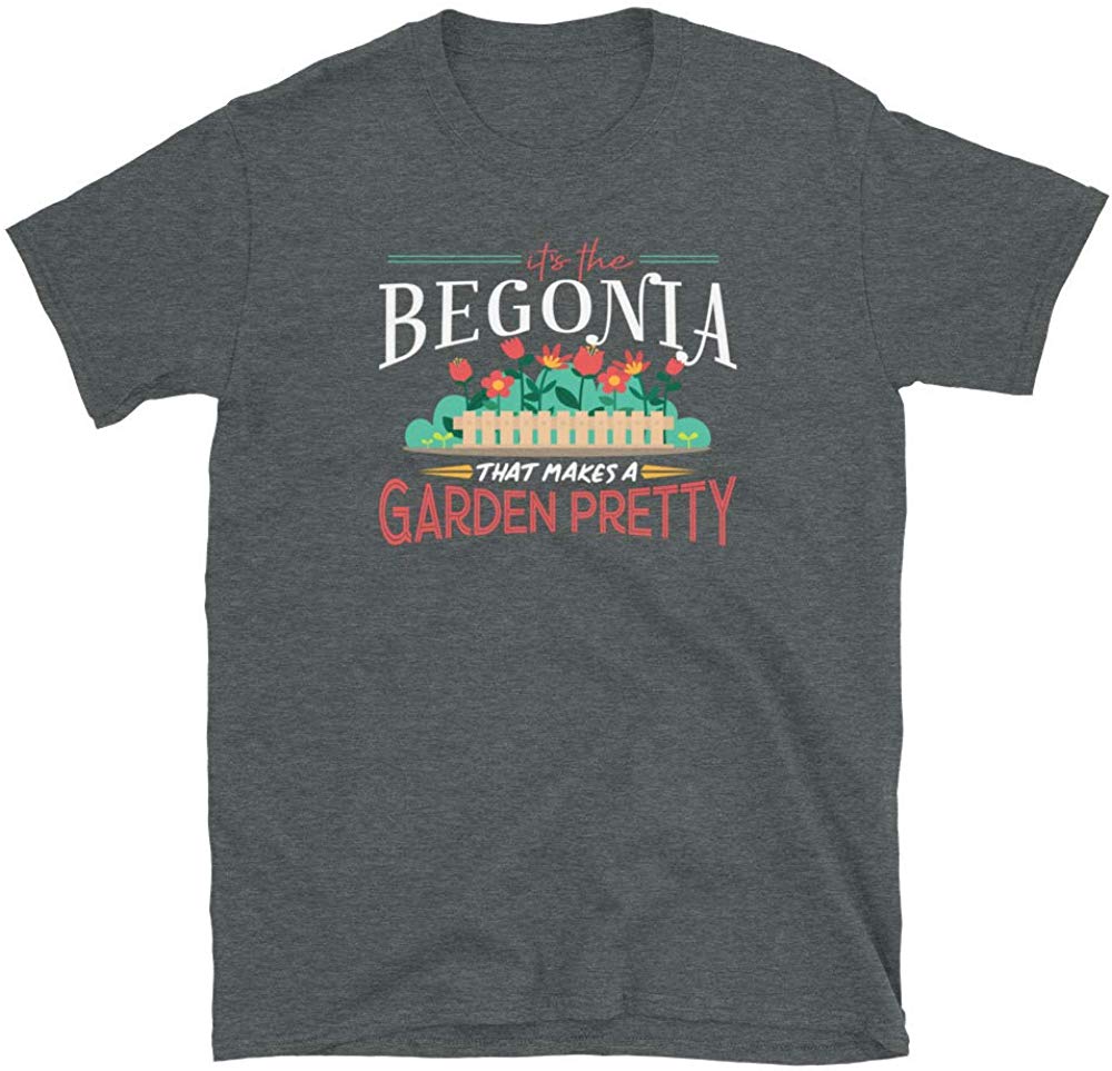 Gardening Gifts Its The Begonia That Makes A Garden Pretty Dark Heather T-Shirt