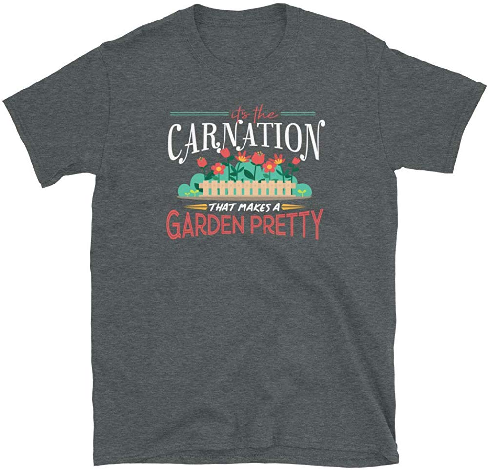 Gardening Gifts Its The Carnation That Makes A Garden Pretty Dark Heather T-Shirt