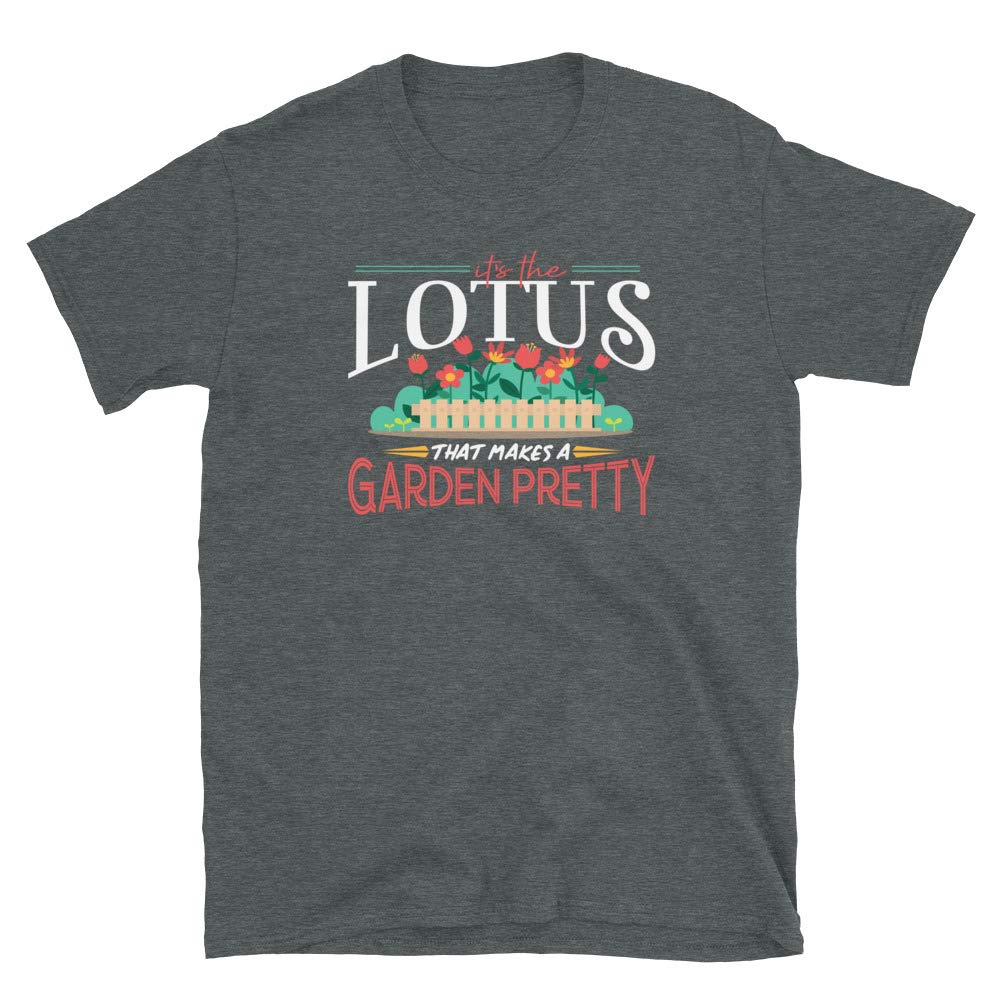 Gardening Gifts Its The Lotus That Makes A Garden Pretty Dark Heather T-Shirt