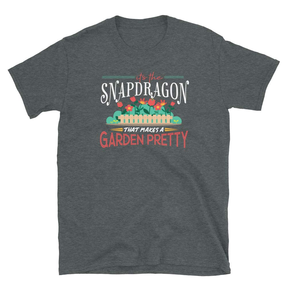 Gardening Gifts Its The Snapdragon That Makes A Garden Pretty Dark Heather T-Shirt