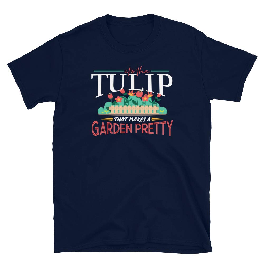 Gardening Gifts Its The Tulip That Makes A Garden Pretty Navy T-Shirt