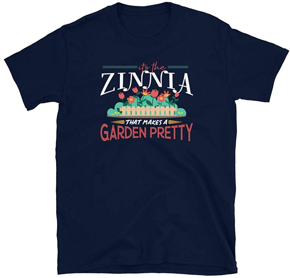 Gardening Gifts Its The Zinnia That Makes A Garden Pretty Navy T-Shirt