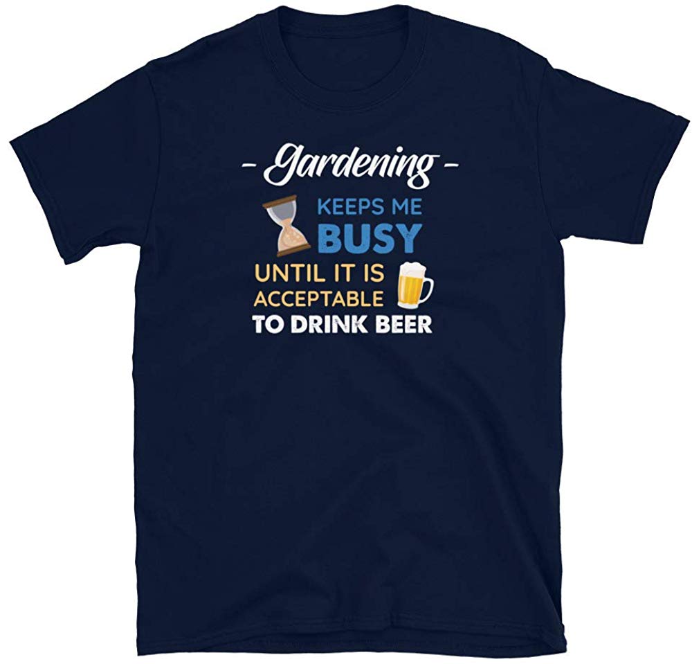 Gardening Keeps Me Busy Until It is Acceptable to Drink Beer Navy T-Shirt