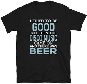 I Tried to be Good but Disco Music and Beer Black T-Shirt