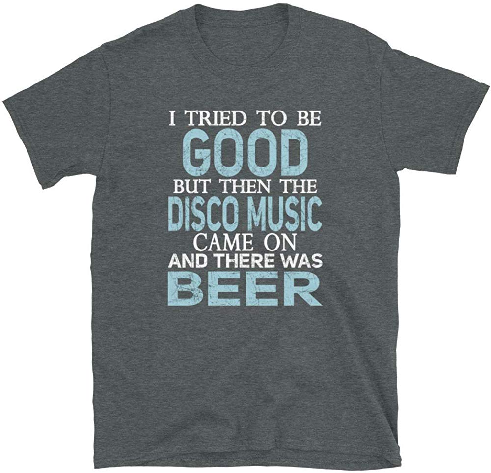I Tried to be Good but Disco Music and Beer Dark Heather T-Shirt