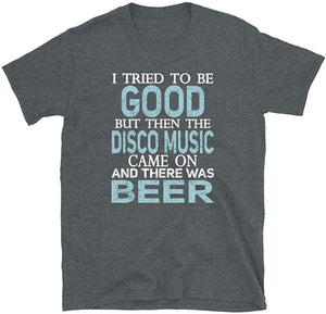 I Tried to be Good but Disco Music and Beer Dark Heather T-Shirt