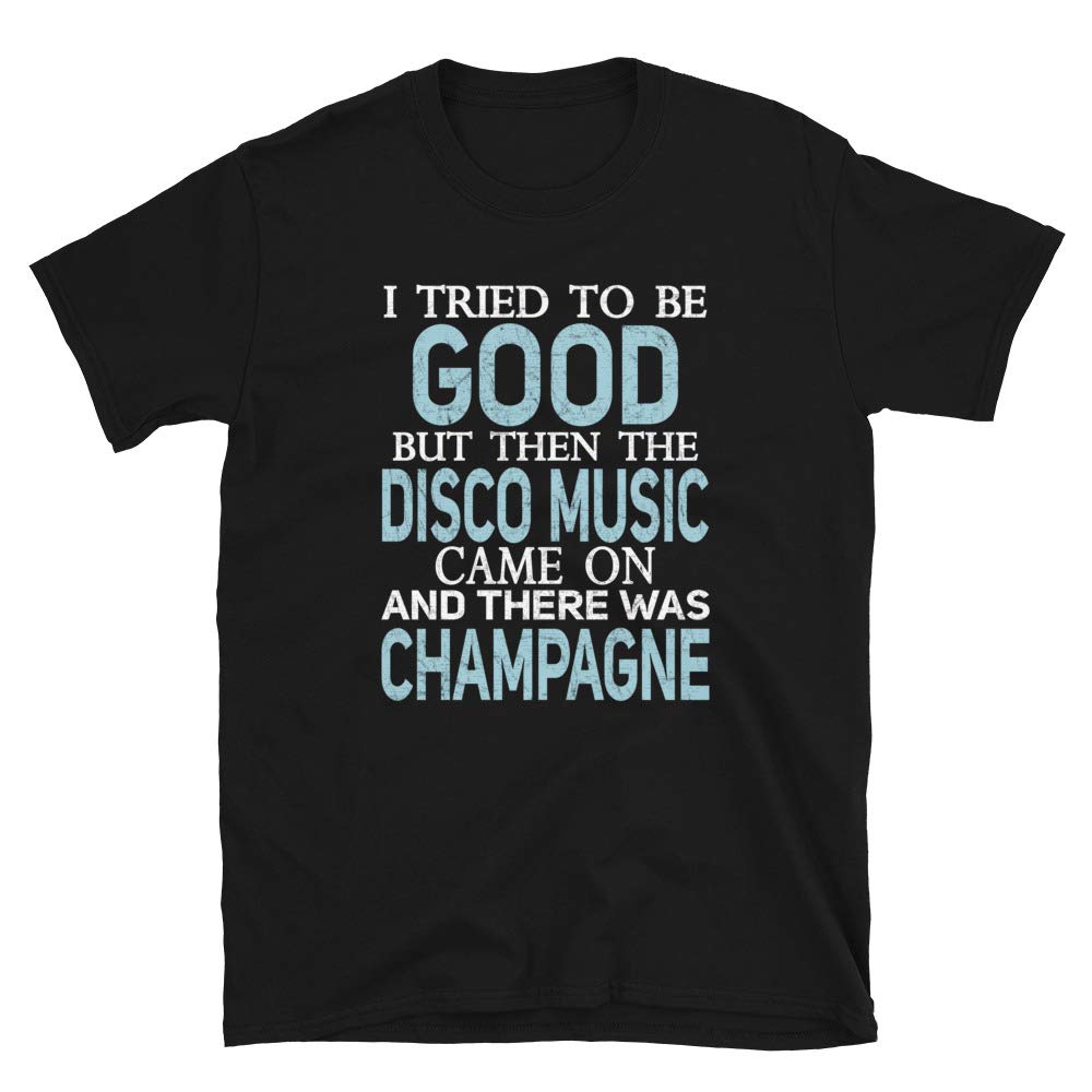 I Tried to be Good but Disco Music and Champagne Black T-Shirt