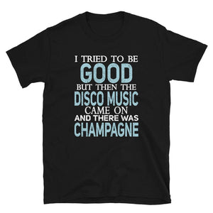 I Tried to be Good but Disco Music and Champagne Black T-Shirt