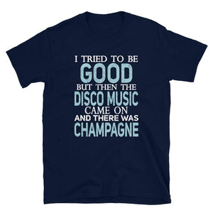 I Tried to be Good but Disco Music and Champagne Navy T-Shirt