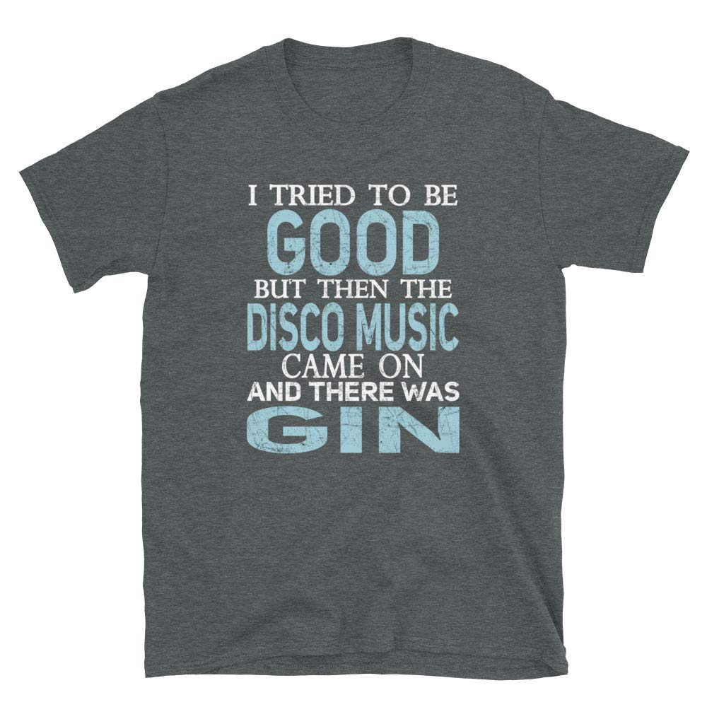 I Tried to be Good but Disco Music and Gin Dark Heather T-Shirt