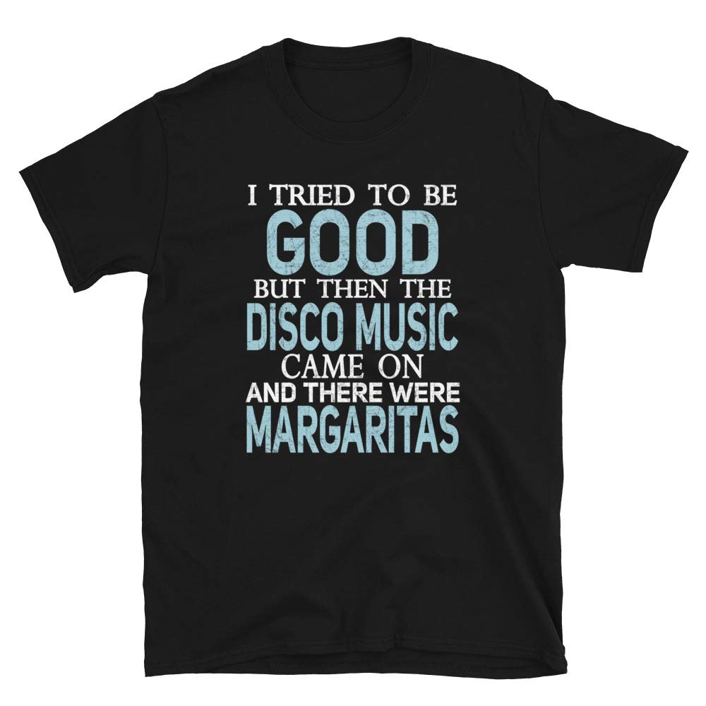 I Tried to be Good but Disco Music and Margaritas Black T-Shirt