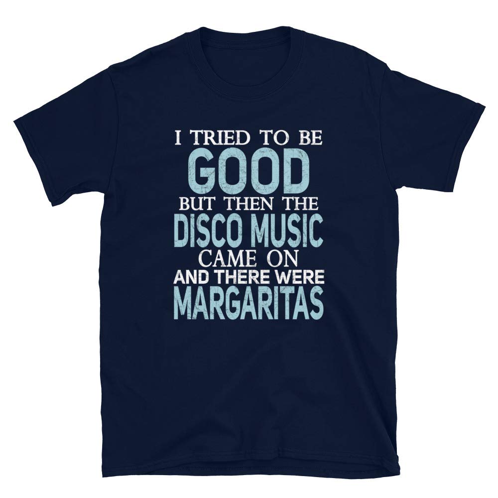 I Tried to be Good but Disco Music and Margaritas Navy T-Shirt